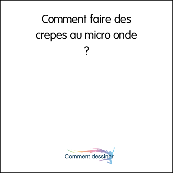 Comment faire des crepes au micro onde